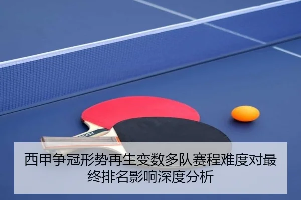 西甲争冠形势再生变数多队赛程难度对最终排名影响深度分析