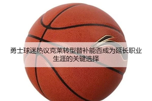 勇士球迷热议克莱转型替补能否成为延长职业生涯的关键选择